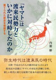 『ヤマト』は渡来民勢力といかに対峙したのか ―棄てられた歴史を発掘する―　　内舘彬 著