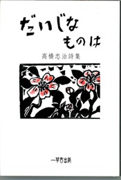 高橋忠治詩集　　だいじなものは<高橋忠治　著>