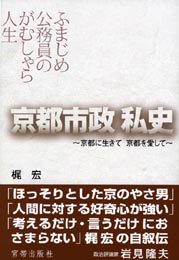 京都市制　私史　～京都に生きて 京都を愛して～　　梶　宏 著