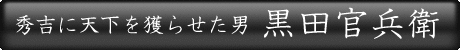 秀吉に天下を獲らせた男 黒田官兵衛